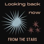 Light blue and mauve stars in the middle of a black background. Beige text says “looking back now from the stars.”