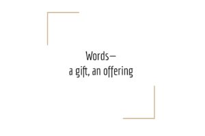 Text over white background reads Words, a gift an offering 