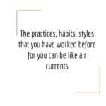 Text over white background reads The practices habits styles That have worked before for you Can be like air currents