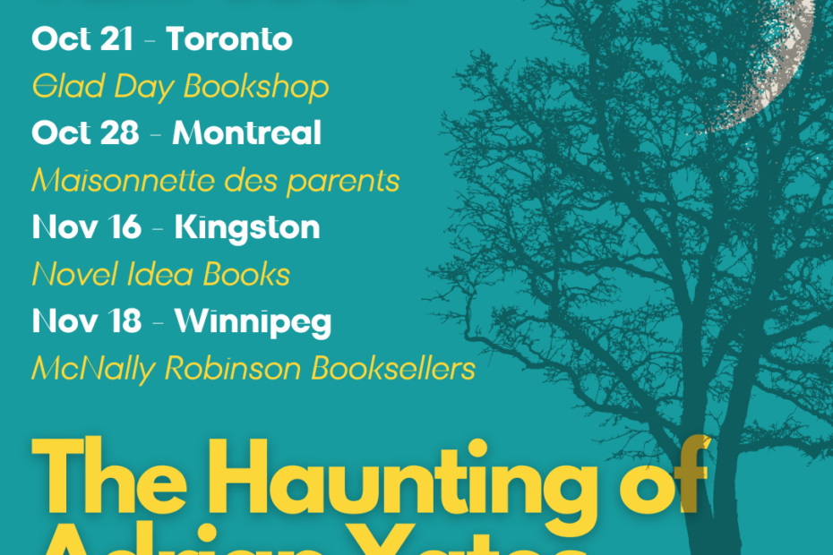 fall tour image in turquoise and yellow. text reads: "fall tour. oct 21 - Toronto, Glad Day Bookshop. Oct 28 - Montreal, Maisonnette des parents. Nov 16 - Kingston - Novel Idea Books. Nov 18 - Winnipeg, McNally Robinson Booksllers. The Haunting of Adrian Yates. Markus Harwood-Jones."