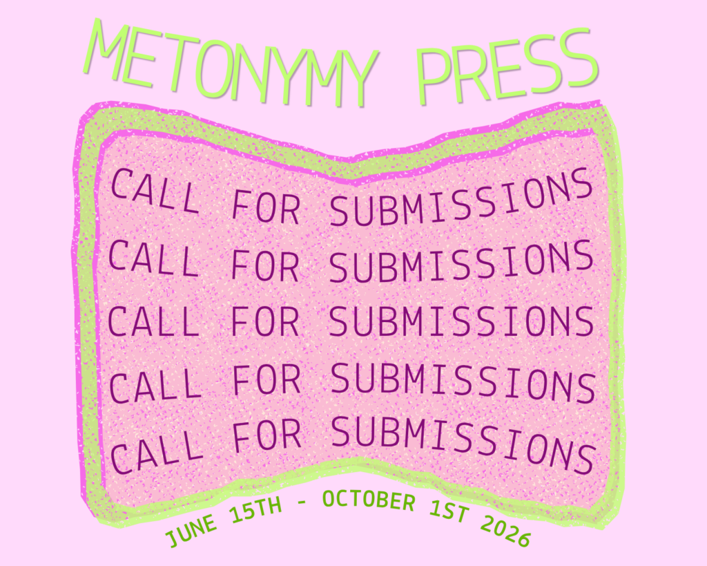 Call for submissions image/graphic in hot pink and lime green. The image reads, Metonymy Press, call for submissions multiple times, the submission timeline, open from june 15th-october 1st.